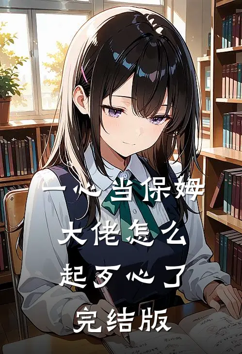一心当保姆，大佬怎么起歹心了完结版
