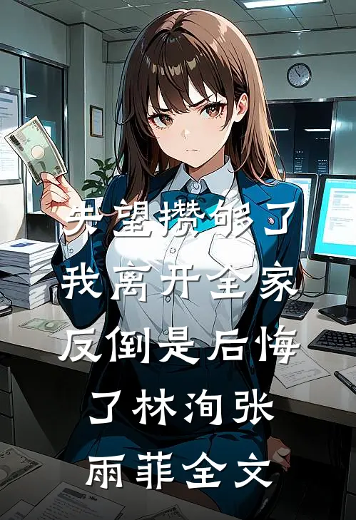 失望攒够了，我离开全家反倒是后悔了林洵张雨菲全文
