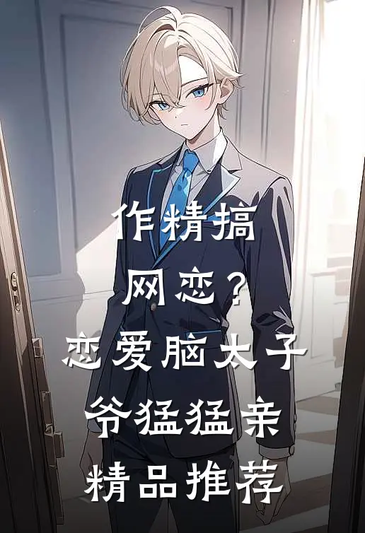 作精搞网恋？恋爱脑太子爷猛猛亲精品推荐