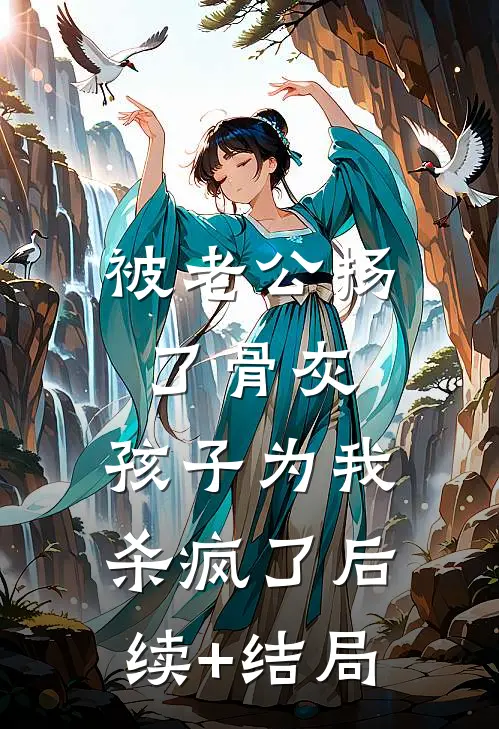 被老公扬了骨灰，孩子为我杀疯了后续+结局