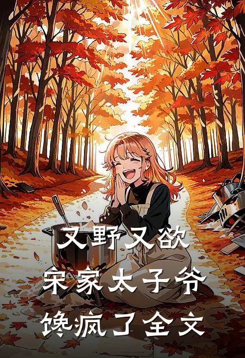又野又欲，宋家太子爷馋疯了全文