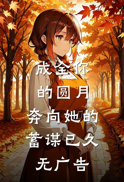 成全你的圆月，奔向她的蓄谋已久无广告
