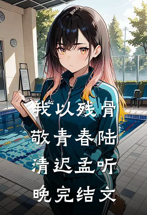 我以残骨敬青春陆清迟孟听晚完结文