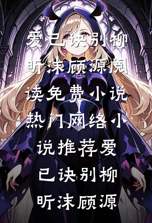 爱已诀别柳昕沫顾源阅读免费小说_热门网络小说推荐爱已诀别柳昕沫顾源