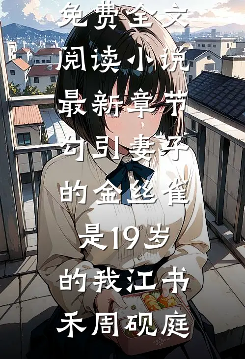 勾引妻子的金丝雀是19岁的我(江书禾周砚庭)完整版免费全文阅读_小说最新章节勾引妻子的金丝雀是19岁的我(江书禾周砚庭)