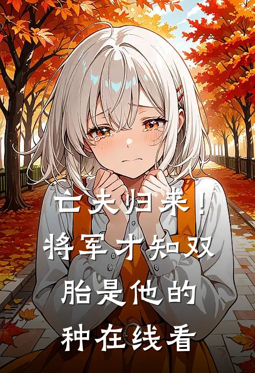 亡夫归来！将军才知双胎是他的种在线看