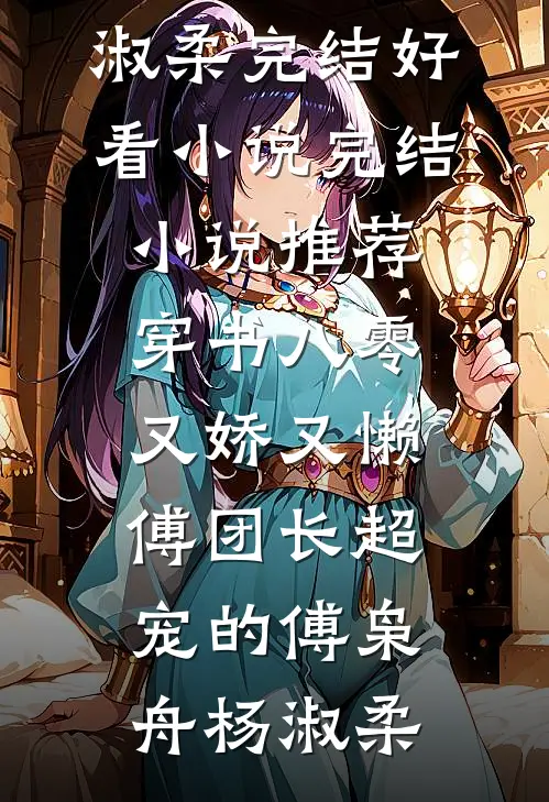 穿书八零又娇又懒，傅团长超宠的傅枭舟杨淑柔完结好看小说_完结小说推荐穿书八零又娇又懒，傅团长超宠的傅枭舟杨淑柔