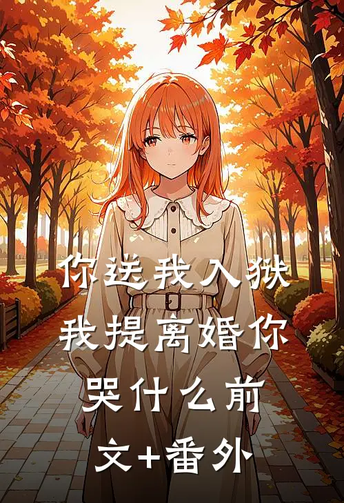 你送我入狱，我提离婚你哭什么前文+番外