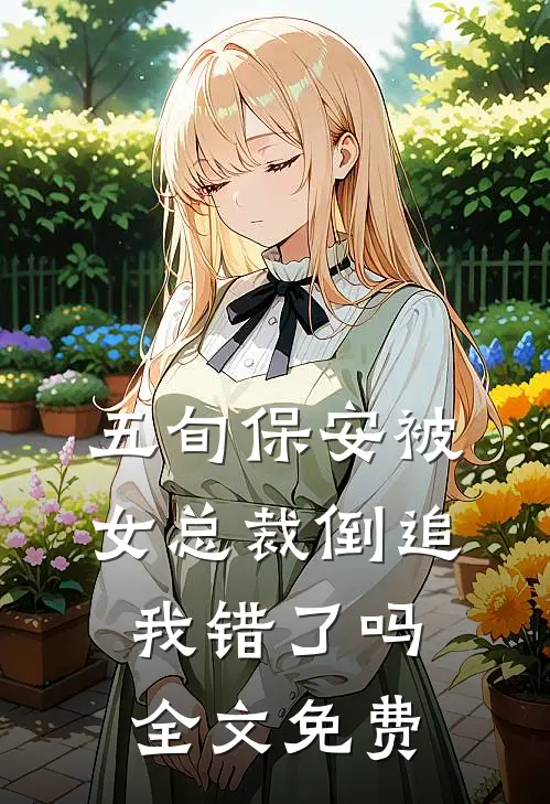 五旬保安被女总裁倒追，我错了吗全文免费