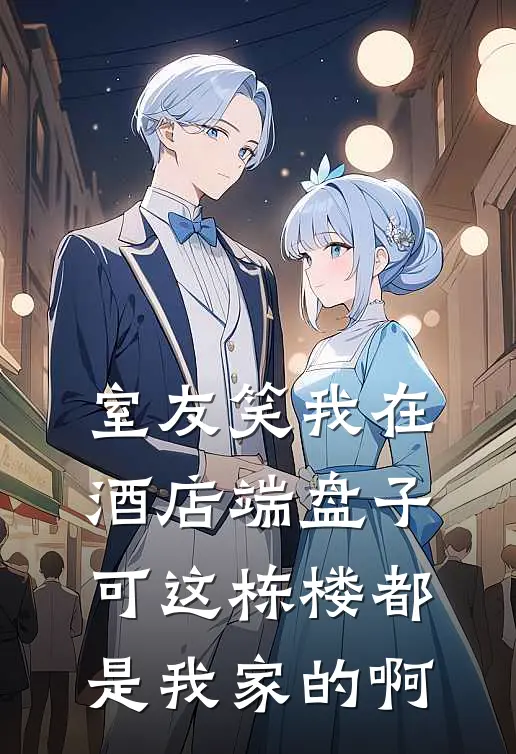 室友笑我在酒店端盘子，可这栋楼都是我家的啊