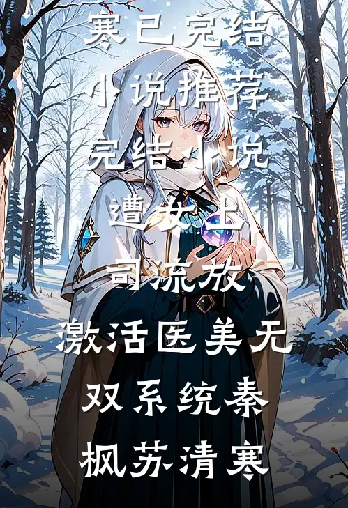 遭女上司流放，激活医美无双系统(秦枫苏清寒)已完结小说_推荐完结小说遭女上司流放，激活医美无双系统(秦枫苏清寒)