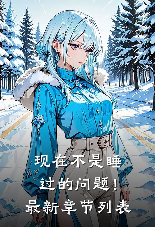 现在不是睡过的问题！最新章节列表