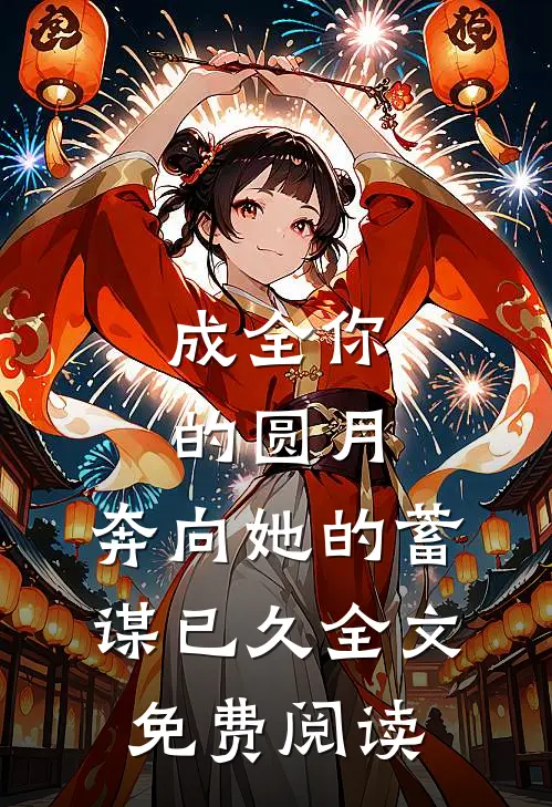 成全你的圆月，奔向她的蓄谋已久全文免费阅读
