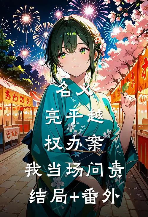 名义：亮平越权办案，我当场问责结局+番外