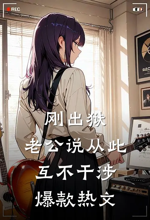 刚出狱，老公说从此互不干涉爆款热文