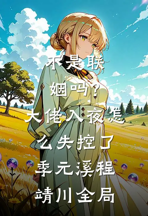 不是联姻吗？大佬入夜怎么失控了季元溪程靖川全局