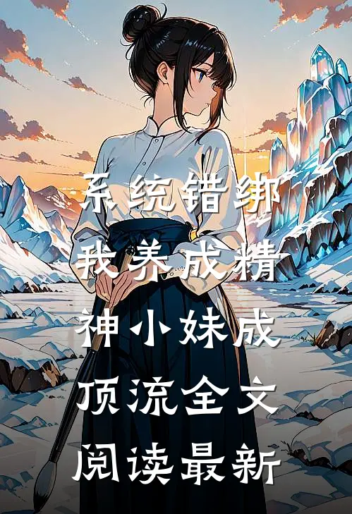 系统错绑，我养成精神小妹成顶流全文阅读最新