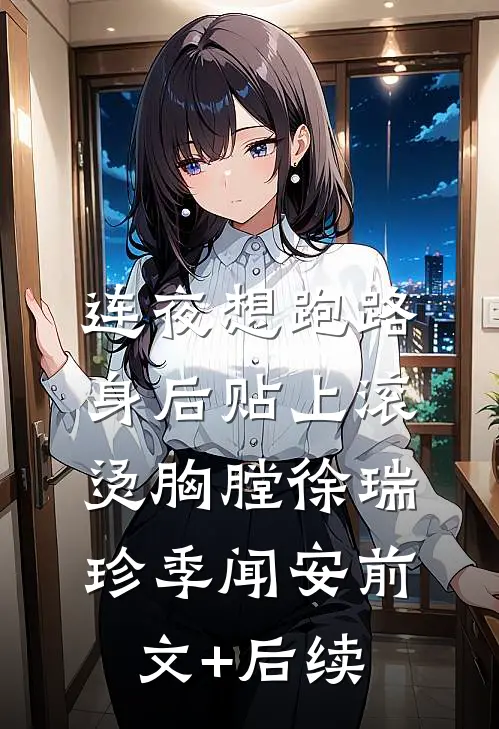 连夜想跑路，身后贴上滚烫胸膛徐瑞珍季闻安前文+后续