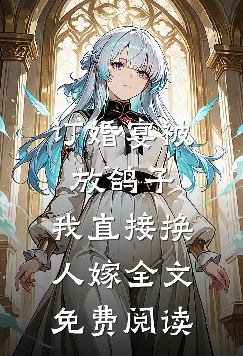 订婚宴被放鸽子，我直接换人嫁全文免费阅读