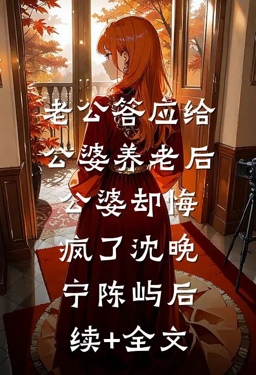 老公答应给公婆养老后，公婆却悔疯了沈晚宁陈屿后续+全文