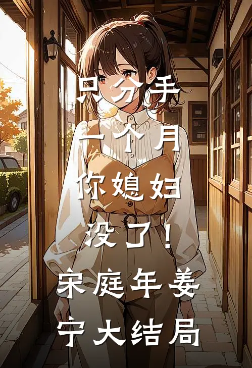 只分手一个月，你媳妇没了！宋庭年姜宁大结局