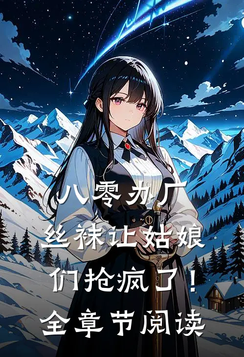 八零办厂：丝袜让姑娘们抢疯了！全章节阅读
