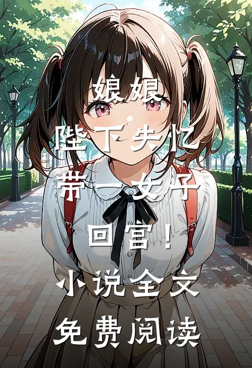 娘娘，陛下失忆带一女子回宫！小说全文免费阅读