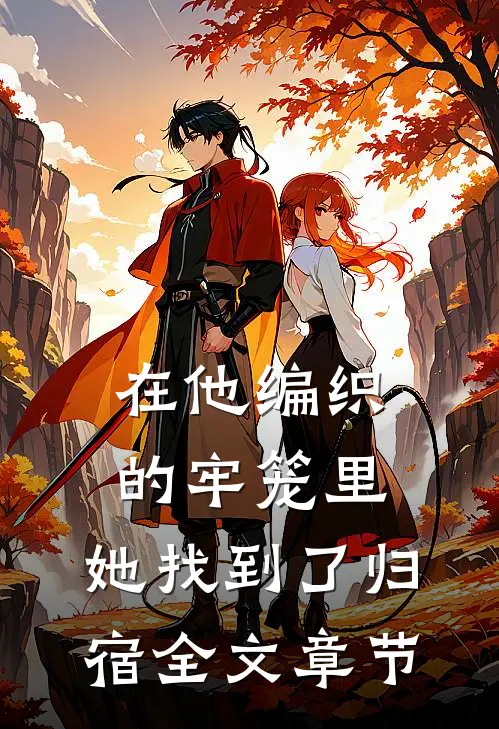 在他编织的牢笼里，她找到了归宿全文章节