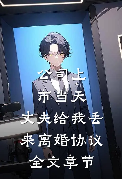 公司上市当天，丈夫给我丢来离婚协议全文章节