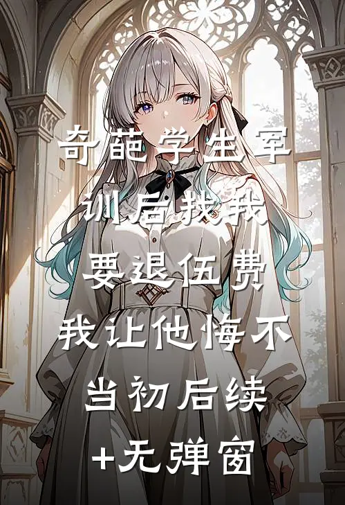 奇葩学生军训后找我要退伍费，我让他悔不当初后续+无弹窗