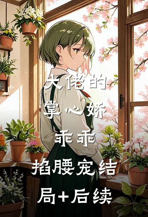 大佬的掌心娇：乖乖，掐腰宠结局+后续