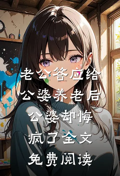 老公答应给公婆养老后，公婆却悔疯了全文免费阅读
