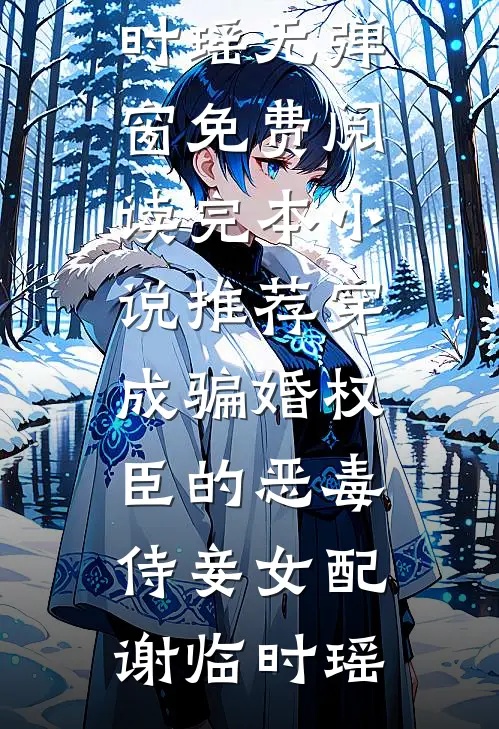 穿成骗婚权臣的恶毒侍妾女配(谢临时瑶)无弹窗免费阅读_完本小说推荐穿成骗婚权臣的恶毒侍妾女配(谢临时瑶)
