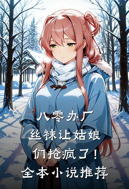 八零办厂：丝袜让姑娘们抢疯了！全本小说推荐