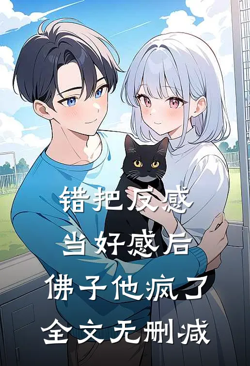错把反感当好感后，佛子他疯了全文无删减