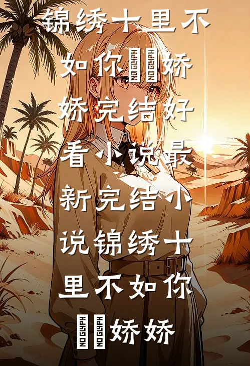 锦绣十里不如你玥玥娇娇完结好看小说_最新完结小说锦绣十里不如你(玥玥娇娇)
