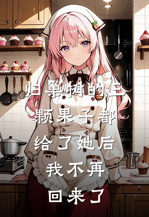 归巢树的三颗果子都给了她后，我不再回来了