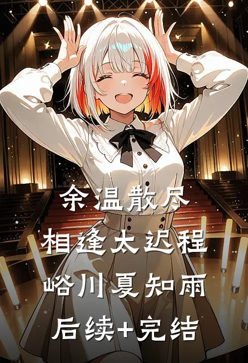 余温散尽，相逢太迟程峪川夏知雨后续+完结