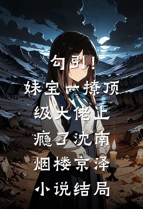 勾引！妹宝一撩，顶级大佬上瘾了沈南烟楼京泽小说结局