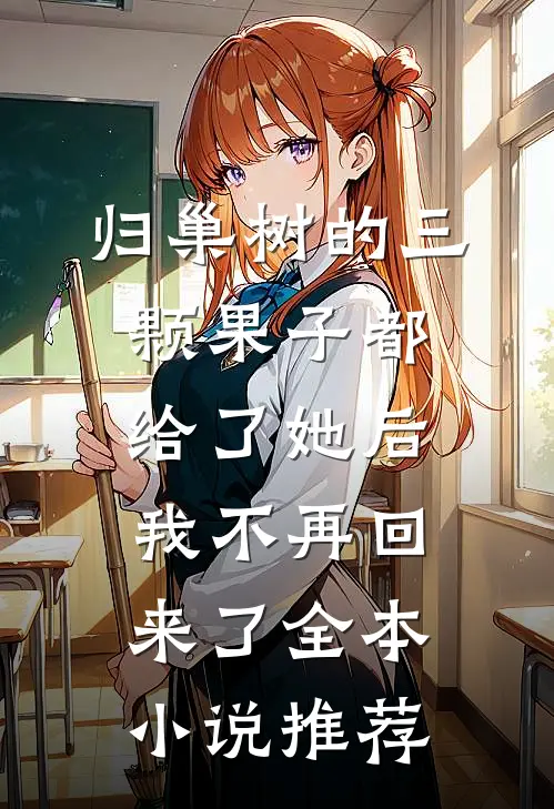 归巢树的三颗果子都给了她后，我不再回来了全本小说推荐