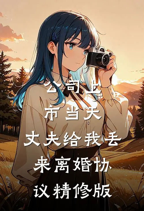 公司上市当天，丈夫给我丢来离婚协议精修版