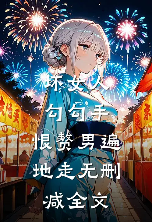 坏女人勾勾手，恨赘男遍地走无删减全文