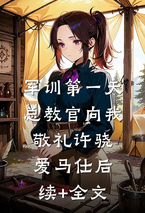 军训第一天，总教官向我敬礼许骁爱马仕后续+全文