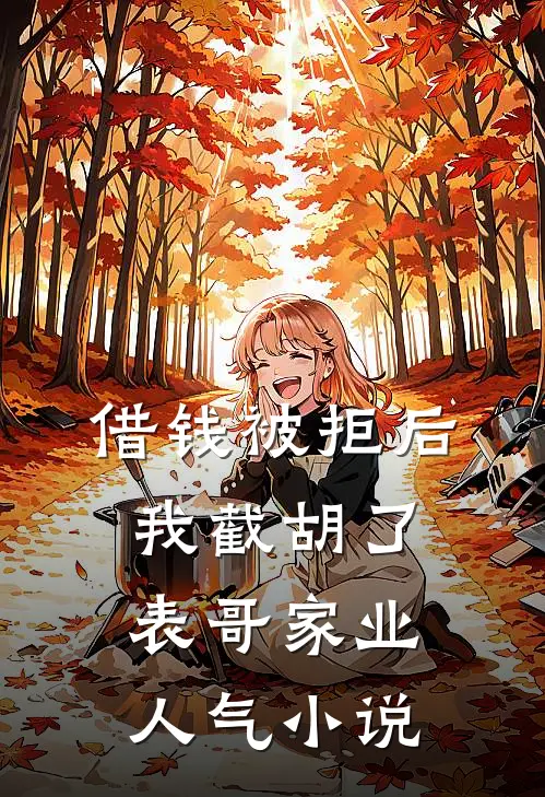 借钱被拒后，我截胡了表哥家业人气小说