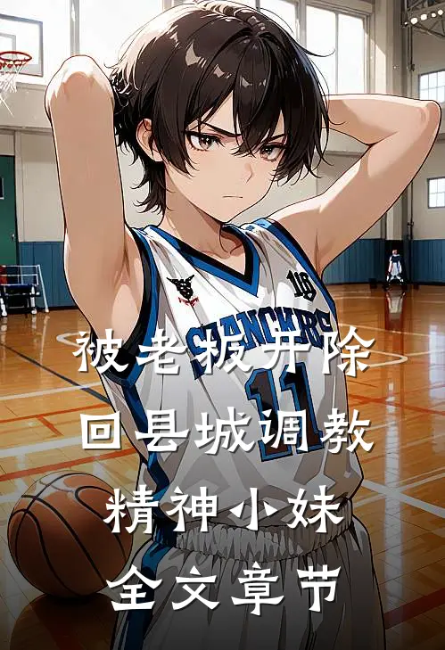 被老板开除，回县城调教精神小妹全文章节