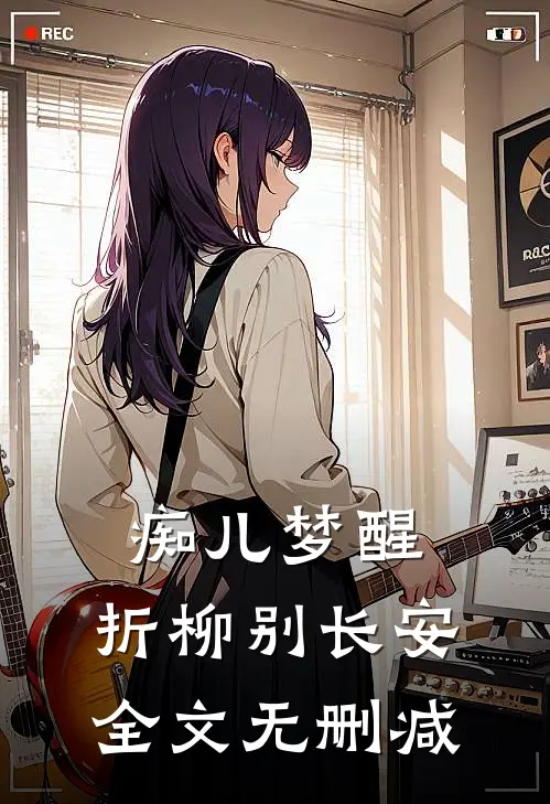 痴儿梦醒，折柳别长安全文无删减