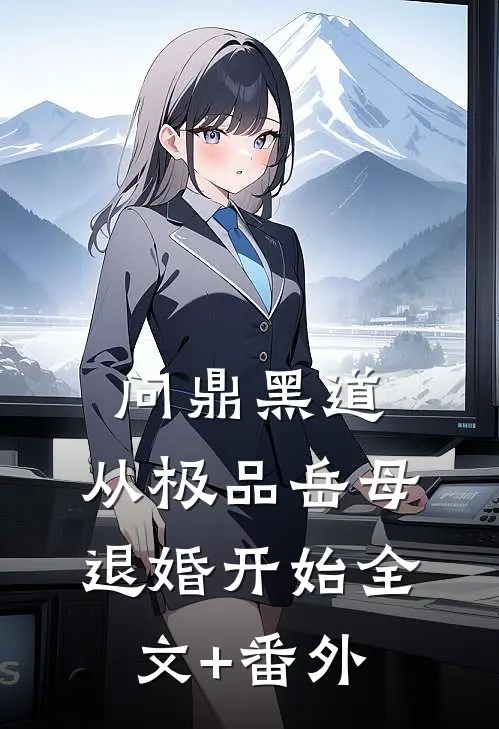 问鼎黑道，从极品岳母退婚开始全文+番外