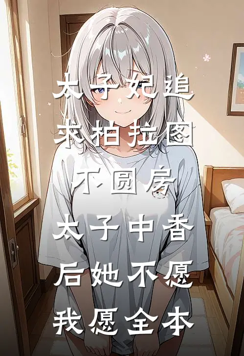 太子妃追求柏拉图不圆房，太子中香后她不愿，我愿全本