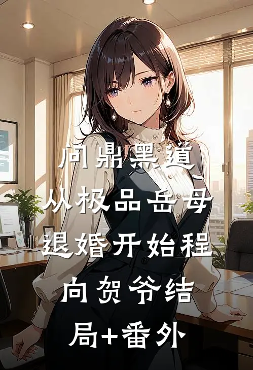问鼎黑道，从极品岳母退婚开始程向贺爷结局+番外