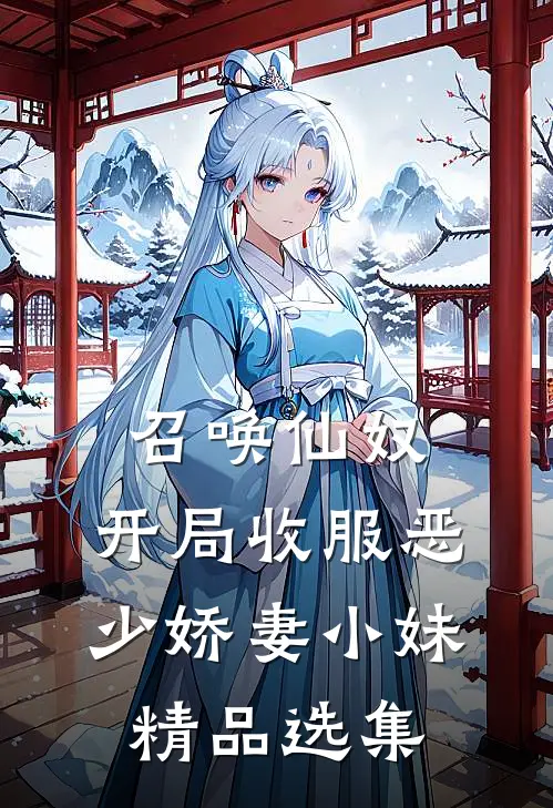 召唤仙奴：开局收服恶少娇妻小妹精品选集